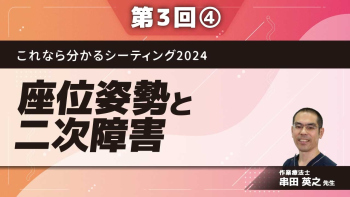 これなら分かるシーティング2024 ～問題点の発見から解決までのプロセスをマスターする～ 【第3回】座位姿勢と二次障害 Part④シーティングと起居移動、筋・骨格
