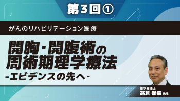 がんのリハビリテーション医療 【第3回】開胸・開腹術の周術期理学療法-エビデンスの先へ‐ Part①