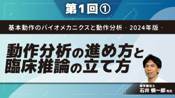 基本動作のバイオメカニクスと動作分析‐2024年版‐ 【第1回】動作分析の進め方と臨床推論の立て方 Part①動作障害の原因推論