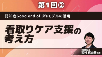 認知症Good end of lifeモデルの活用【第1回】看取りケア支援の考え方 Part②なぜ、いま認知症 end of life care が重要か