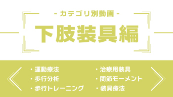 分野別ダイジェスト~下肢装具編~