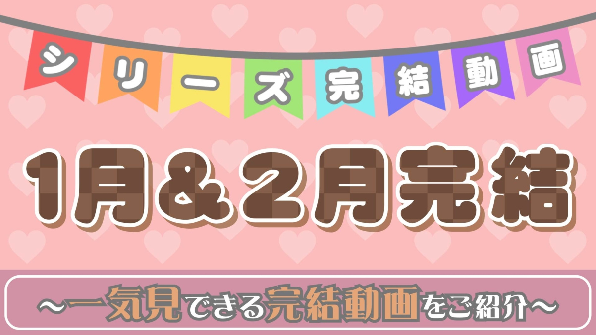1月＆2月のシリーズ完結動画