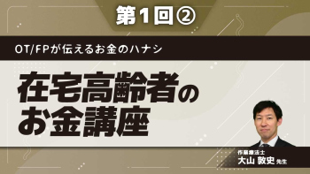 OT/FPが伝えるお金のハナシ【第1回】在宅高齢者のお金講座 Part②医療費と社会保険