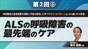 神経難病の疾病概要の理解と予後を推測した中で行うリハビリテーションALS編-2024年版-【第2回】ALSの呼吸障害の最先端のケア Part⑥ALSの呼吸障害の克服に向けて