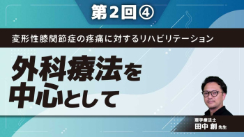 変形性膝関節症の疼痛に対するリハビリテーション【第2回】外科療法を中心として Part④