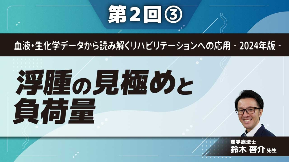 血液・生化学データから読み解くリハビリテーションへの応用‐2024年版‐ 【第2回】浮腫の見極めと負荷量 Part③低栄養による浮腫の見極めと負荷量