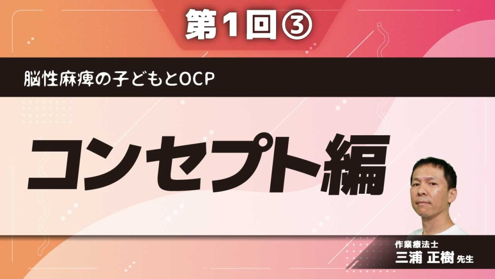 脳性麻痺の子どもとOCP 【第1回】コンセプト編 Part③文化とOCP