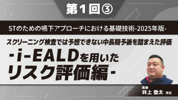STのための嚥下アプローチにおける基礎技術‐2025年版‐ 【第1回】スクリーニング検査では予想できない中長期予後を踏まえた評価‐i-EALDを用いたリスク評価編‐ Part③i-EALD