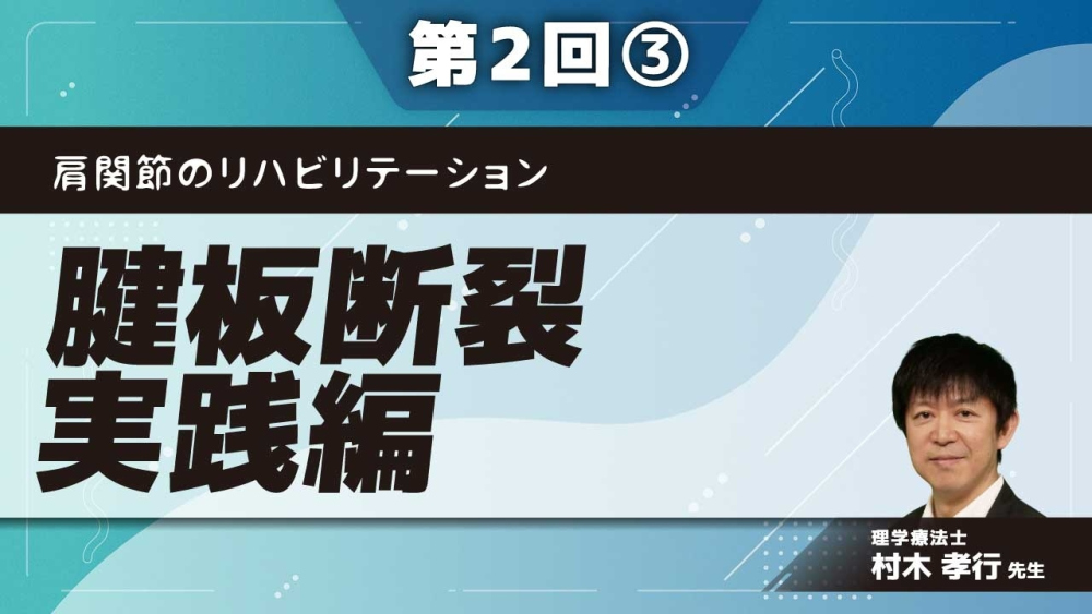 肩関節のリハビリテーション 【第2回】腱板断裂 実践編 Part③術後リハビリテーション