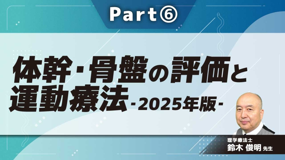 体幹・骨盤の評価と運動療法‐2025年版‐ Part⑥立位からの側方移動で必要な体幹機能/上肢運動に必要な体幹機能