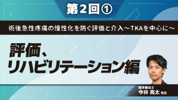 術後急性疼痛の慢性化を防ぐ評価と介入~TKAを中心に~ 【第2回】評価、リハビリテーション編 Part①術後の疼痛強度の考え方
