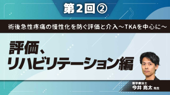 術後急性疼痛の慢性化を防ぐ評価と介入~TKAを中心に~ 【第2回】評価、リハビリテーション編 Part②術後患者の心理的要因