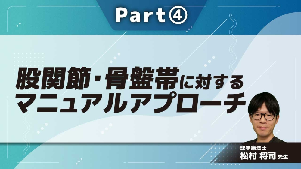 股関節・骨盤帯に対するマニュアルアプローチ  Part④軟部組織・関節モビライゼーション~トレーニング