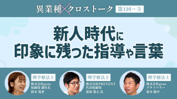 異業種クロストーク【第1回】Part③ 新人時代に印象に残った指導や言葉