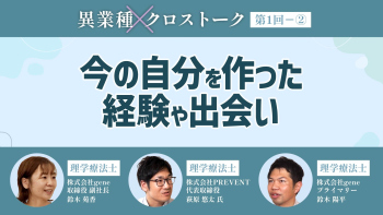 異業種クロストーク【第1回】Part② 今の自分を作った経験や出会い
