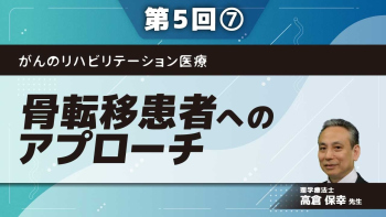 がんのリハビリテーション医療 【第5回】骨転移患者へのアプローチ Part⑦各論 下肢（骨盤）