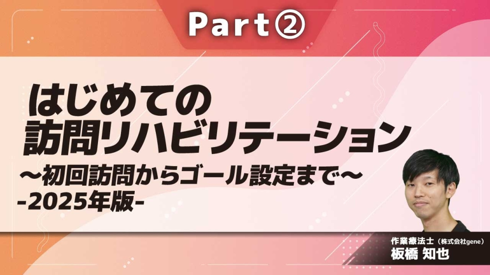 はじめての訪問リハビリテーション～初回訪問からゴール設定まで～-2025年版-  Part②ゴール設定について