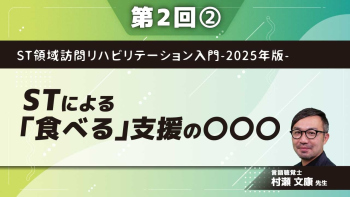 ST領域訪問リハビリテーション入門-2025年版- 【第2回】STによる「食べる」支援の〇〇〇 Part②リハビリテーションとして「食べる」支援を考える