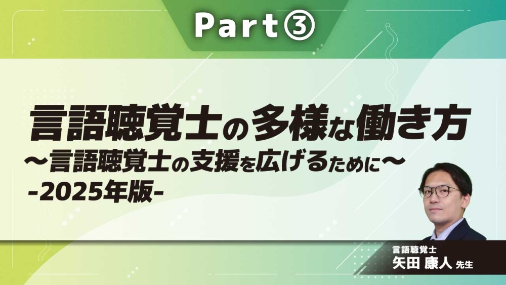 言語聴覚士の多様な働き方～言語聴覚士の支援を広げるために～-2025年版-  Part③STが社会に関わる形/まとめ