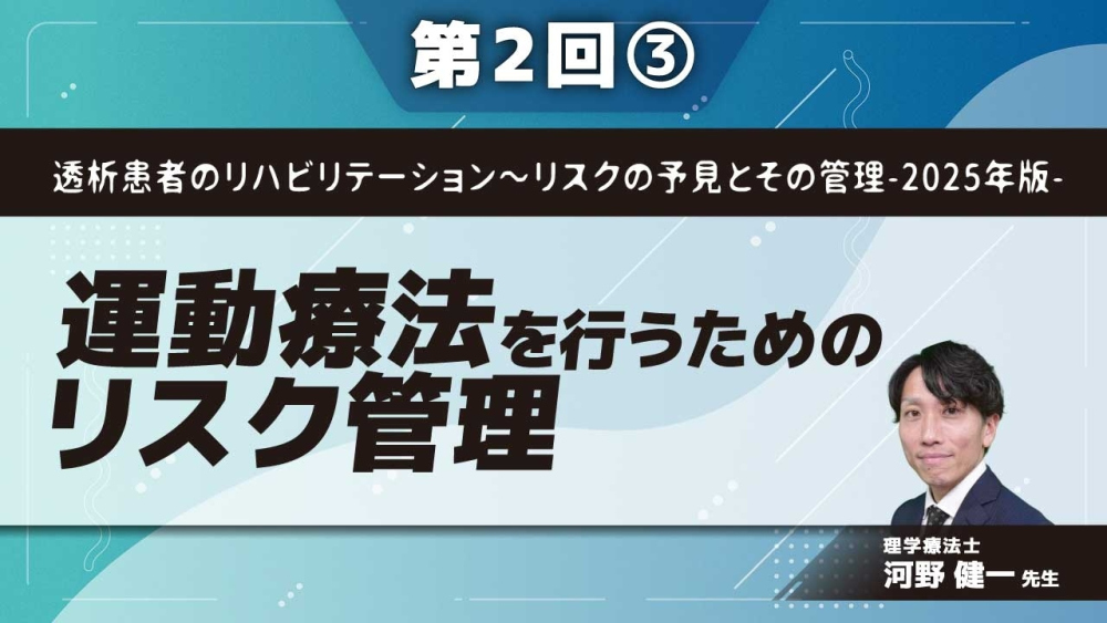 透析患者のリハビリテーション～リスクの予見とその管理-2025年版- 【第2回】運動療法を行うためのリスク管理 Part③運動療法実施時のリスク管理