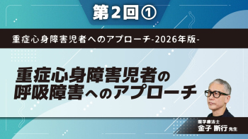 重症心身障害児者へのアプローチ-2026年版- 【第2回】重症心身障害児者の呼吸障害へのアプローチ Part①呼吸障害の原因・胸郭の呼吸運動の発達