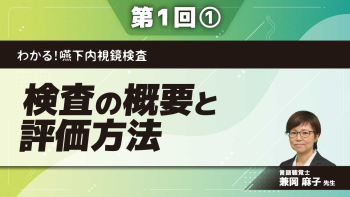 わかる！嚥下内視鏡検査 【第1回】検査の概要と評価方法 Part①嚥下内視鏡検査と摂食嚥下障害の概要
