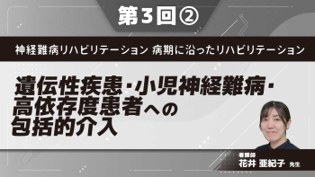 神経難病リハビリテーション 病期に沿ったリハビリテーション 【第3回】遺伝性疾患・小児神経難病・高依存度患者への包括的介入 Part②小児神経難病患者への介入